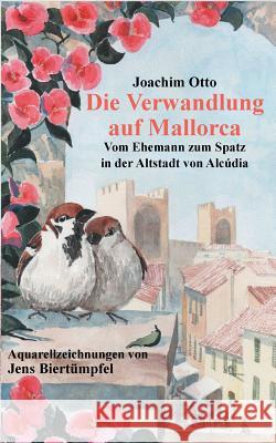 Die Verwandlung auf Mallorca: Vom Ehemann zum Spatz in der Altstadt von Alcùdia Otto, Joachim 9783752878813 Books on Demand - książka