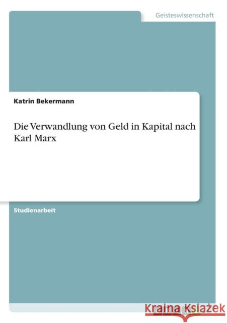 Die Verwandlung von Geld in Kapital nach Karl Marx Bekermann, Katrin   9783640586400 GRIN Verlag - książka