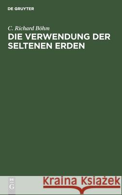 Die Verwendung Der Seltenen Erden: Eine Kritische Übersicht C Richard Böhm 9783112403495 De Gruyter - książka