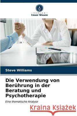 Die Verwendung von Berührung in der Beratung und Psychotherapie Steve Williams 9786202769501 Verlag Unser Wissen - książka