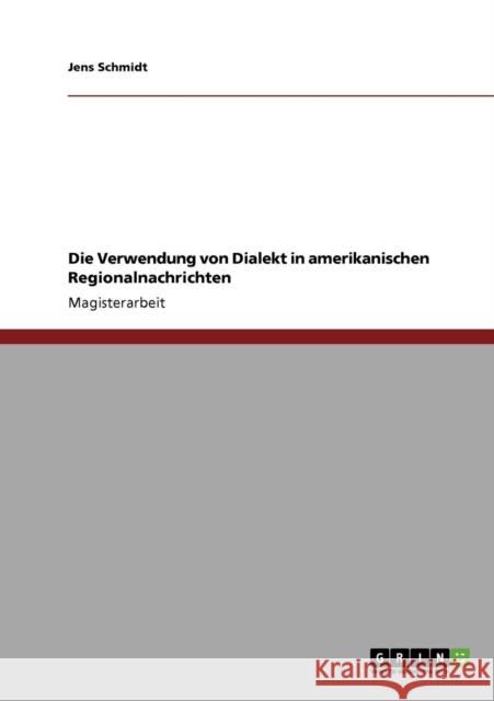 Die Verwendung von Dialekt in amerikanischen Regionalnachrichten Jens Schmidt 9783640177356 Grin Verlag - książka