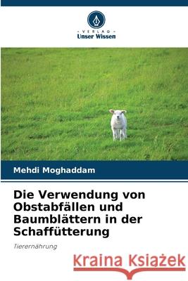 Die Verwendung von Obstabfällen und Baumblättern in der Schaffütterung Moghaddam, Mehdi 9786209092022 Verlag Unser Wissen - książka