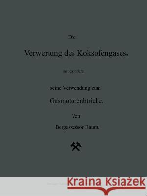 Die Verwertung Des Koksofengases, Insbesondere Seine Verwendung Zum Gasmotorenbetriebe Baum, Na 9783642471094 Springer - książka