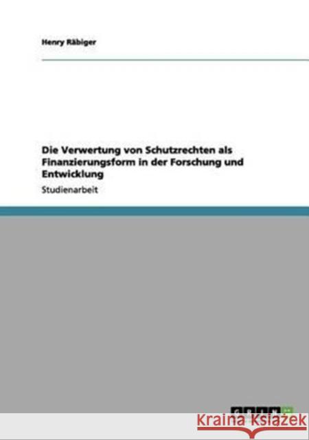 Die Verwertung von Schutzrechten als Finanzierungsform in der Forschung und Entwicklung Henry R 9783656025481 Grin Verlag - książka