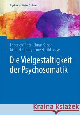 Die Vielgestaltigkeit Der Psychosomatik Riffer, Friedrich 9783662541456 Springer - książka