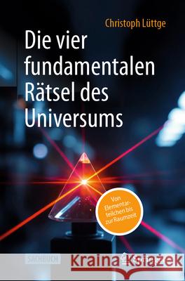 Die Vier Fundamentalen R?tsel Des Universums: Von Elementarteilchen Bis Zur Raumzeit Christoph L?ttge 9783662720561 Springer - książka