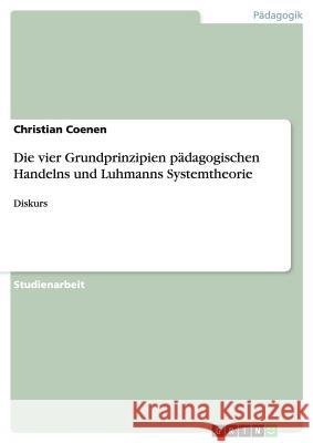 Die vier Grundprinzipien pädagogischen Handelns und Luhmanns Systemtheorie: Diskurs Coenen, Christian 9783656495758 Grin Verlag - książka