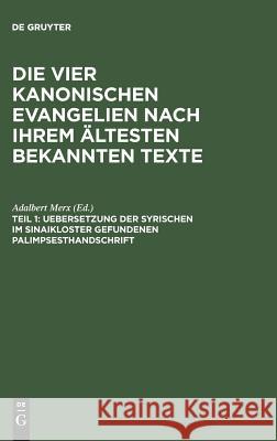 Die vier kanonischen Evangelien nach ihrem ältesten bekannten Texte, Teil 1, Uebersetzung der syrischen im Sinaikloster gefundenen Palimpsesthandschrift Adalbert Merx 9783111055336 De Gruyter - książka