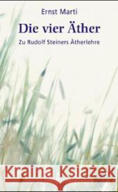 Die vier Äther : Zu Rudolf Steiners Ätherlehre. Elemente - Äther - Bildekräfte Marti, Ernst   9783772519642 Freies Geistesleben - książka