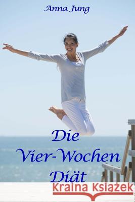 Die Vier-Wochen-Diät: Rezepte und Tips zum Abnehmen Jung, Anna 9781533171139 Createspace Independent Publishing Platform - książka