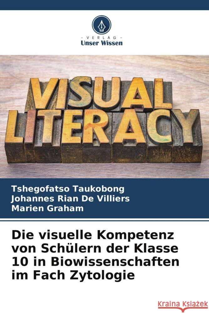 Die visuelle Kompetenz von Schülern der Klasse 10 in Biowissenschaften im Fach Zytologie Taukobong, Tshegofatso, De Villiers, Johannes Rian, Graham, Marien 9786204875149 Verlag Unser Wissen - książka