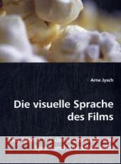 Die visuelle Sprache des Films : Das kleine 1x1 der Grammatik von Spiel- und Animationsfilm Jysch, Arne 9783836479875 VDM Verlag Dr. Müller - książka