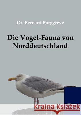 Die Vogel-Fauna Von Norddeutschland Borggreve, Bernard   9783861955313 Salzwasser-Verlag - książka