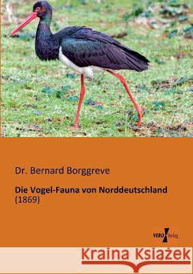 Die Vogel-Fauna von Norddeutschland: (1869) Bernard Borggreve, Dr 9783956100765 Vero Verlag - książka