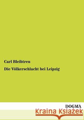 Die Volkerschlacht Bei Leipzig Carl Bleibtreu 9783955802332 Dogma - książka