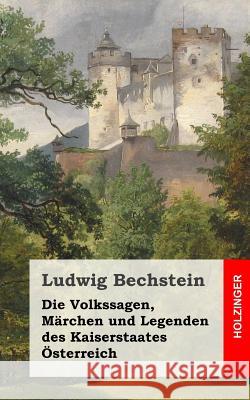 Die Volkssagen, Märchen und Legenden des Kaiserstaates Österreich Bechstein, Ludwig 9781492347231 Createspace - książka