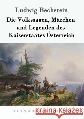 Die Volkssagen, Märchen und Legenden des Kaiserstaates Österreich Ludwig Bechstein 9783861992400 Hofenberg - książka