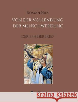 Die Vollendung der Menschwerdung: Der Epheserbrief Nies, Roman 9783746951102 Tredition Gmbh - książka