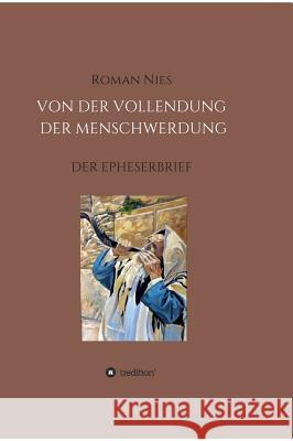Die Vollendung der Menschwerdung: Der Epheserbrief Nies, Roman 9783746951119 Tredition Gmbh - książka
