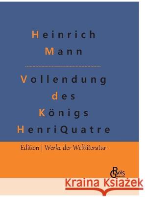 Die Vollendung des Koenigs Henri Quatre Redaktion Groels-Verlag Heinrich Mann  9783988288783 Grols Verlag - książka