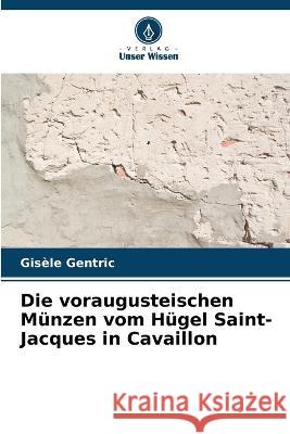 Die voraugusteischen Munzen vom Hugel Saint-Jacques in Cavaillon Gisele Gentric   9786206034094 Verlag Unser Wissen - książka