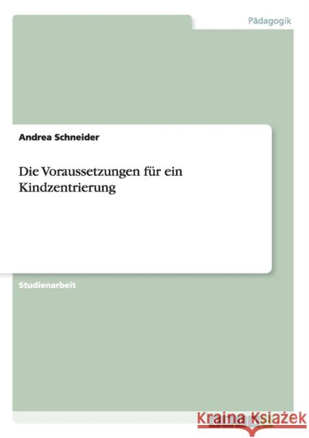 Die Voraussetzungen für eine Kindzentrierung Schneider, Andrea 9783656368885 Grin Verlag - książka