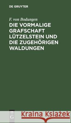 Die vormalige Grafschaft Lützelstein und die zugehörigen Waldungen F Von Bodungen 9783112385913 De Gruyter - książka