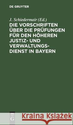 Die Vorschriften über die Prüfungen für den höheren Justiz- und Verwaltungsdienst in Bayern J Schiedermair, No Contributor 9783112413692 De Gruyter - książka