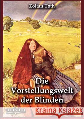 Die Vorstellungswelt der Blinden Toth, Zoltan 9783845723037 UNIKUM - książka