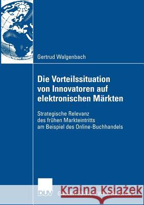 Die Vorteilssituation Von Innovatoren Auf Elektronischen Märkten: Strategische Relevanz Des Frühen Markteintritts Am Beispiel Des Online-Buchhandels Schertler, Prof Dr Walter 9783835007444 Deutscher Universitats Verlag - książka