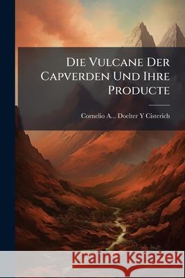 Die Vulcane Der Capverden Und Ihre Producte Cornelio Cisterich 9781145069787  - książka