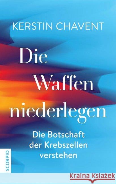 Die Waffen niederlegen : Die Botschaft der Krebszellen verstehen Chavent, Kerstin 9783958032378 scorpio - książka