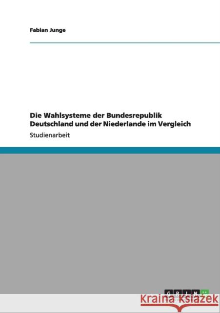 Die Wahlsysteme der Bundesrepublik Deutschland und der Niederlande im Vergleich Fabian Junge 9783656004196 Grin Verlag - książka