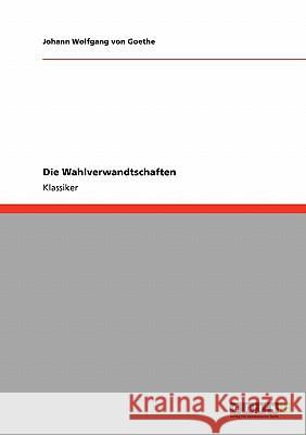 Die Wahlverwandtschaften Johann Wolfgang Von Goethe 9783640180387 Grin Publishing - książka