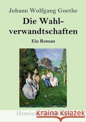 Die Wahlverwandtschaften (Großdruck): Ein Roman Johann Wolfgang Goethe 9783847832744 Henricus - książka