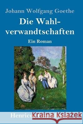 Die Wahlverwandtschaften (Großdruck): Ein Roman Johann Wolfgang Goethe 9783847832751 Henricus - książka