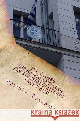 Die wahre Griechenland Lüge - Ein Steuerflüchtling packt aus!: Die Lüge von der Euro-Rettung Braunmar, Matthias 9781492133100 Createspace - książka