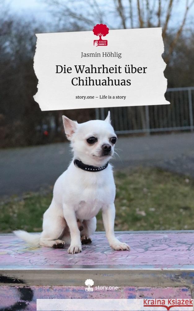 Die Wahrheit über Chihuahuas. Life is a Story - story.one Höhlig, Jasmin 9783711521699 story.one publishing - książka