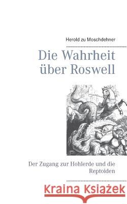 Die Wahrheit über Roswell: Der Zugang zur Hohlerde und die Reptoiden Moschdehner, Herold Zu 9783735738615 Books on Demand - książka