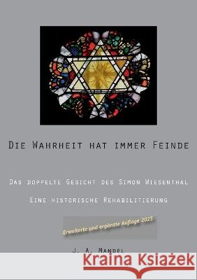 Die Wahrheit hat immer Feinde: Das doppelte Gesicht des Simon Wiesenthal Eine historische Rehabilitierung J. A. Mandel 9783750496521 Books on Demand - książka