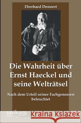 Die Wahrheit Uber Ernst Haeckel Und Seine Weltratsel Dennert, Eberhard 9783845744940 UNIKUM - książka