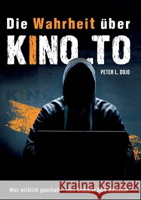 Die Wahrheit über kino.to: Was wirklich geschah - vom Gründer Dirk Böttcher Dojo, Peter L. 9783753487328 Books on Demand - książka