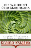 Die Wahrheit über Marihuana: Wie gesundheitsschädlich ist Cannabis wirklich? Halrrids, Erik 9781530521203 Createspace Independent Publishing Platform