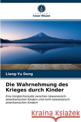 Die Wahrnehmung des Krieges durch Kinder Liang-Yu Deng 9786203224993 Verlag Unser Wissen - książka