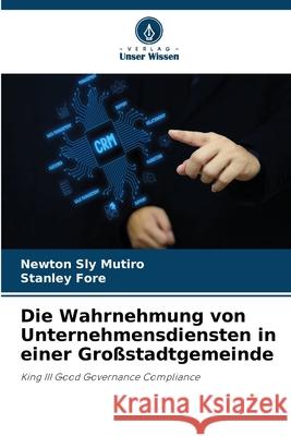 Die Wahrnehmung von Unternehmensdiensten in einer Großstadtgemeinde Mutiro, Newton Sly, Fore, Stanley 9786202436182 Verlag Unser Wissen - książka