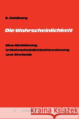 Die Wahrscheinlichkeit: Eine Einführung in Wahrscheinlichkeitsrechnung Und Statistik Goldberg, Samuel 9783528081768 Vieweg+teubner Verlag - książka