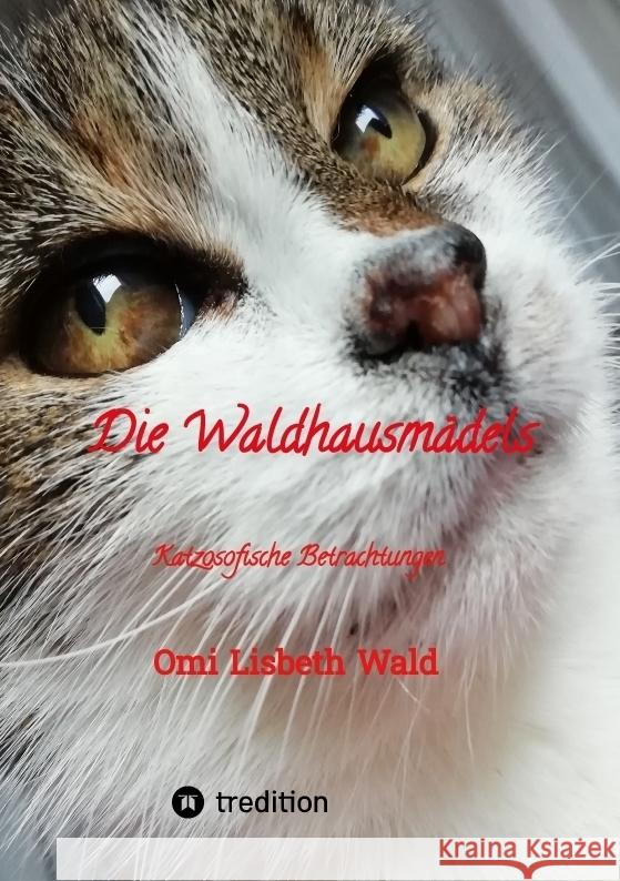 Die Waldhausm?dels, Tagebuchnotizen von Katze Lisbeth aus dem Leben mit ihrer Dosen?ffnerin: Katzosofische Betrachtungen, humorvoll und trocken erz?hl Omi Lisbeth Wald 9783347915725 Tredition Gmbh - książka