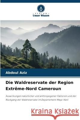 Die Waldreservate der Region Extrême-Nord Cameroun Aziz, Abdoul 9786208923839 Verlag Unser Wissen - książka
