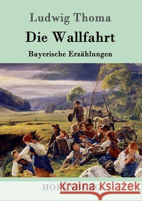 Die Wallfahrt: Bayerische Erzählungen Ludwig Thoma 9783861990987 Hofenberg - książka