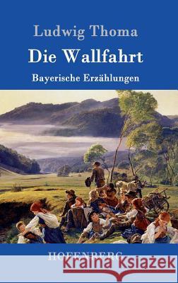 Die Wallfahrt: Bayerische Erzählungen Ludwig Thoma 9783861990994 Hofenberg - książka